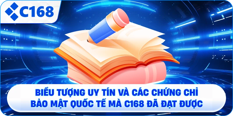 Chính Sách Bảo Mật C168 - Biểu tượng uy tín và các chứng chỉ bảo mật quốc tế mà C168 đã đạt được